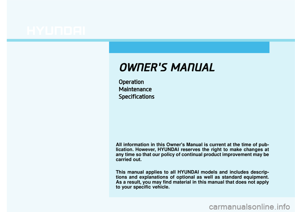 HYUNDAI VELOSTER 2019  Owners Manual O
OW
W N
NE
ER
R '
'S
S  
 M
M A
AN
N U
U A
AL
L
O
Op
pe
er
ra
a t
ti
io
o n
n
M
M a
ai
in
n t
te
e n
n a
an
n c
ce
e
S
S p
pe
ec
ci
if
f i
ic
c a
a t
ti
io
o n
ns
s
All information in this Ow