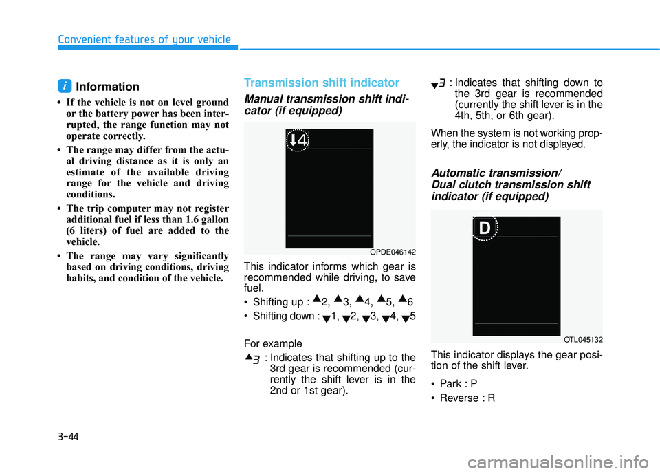 HYUNDAI VELOSTER 2019  Owners Manual 3-44
Convenient features of your vehicle
Information 
• If the vehicle is not on level groundor the battery power has been inter-
rupted, the range function may not
operate correctly.
• The range 