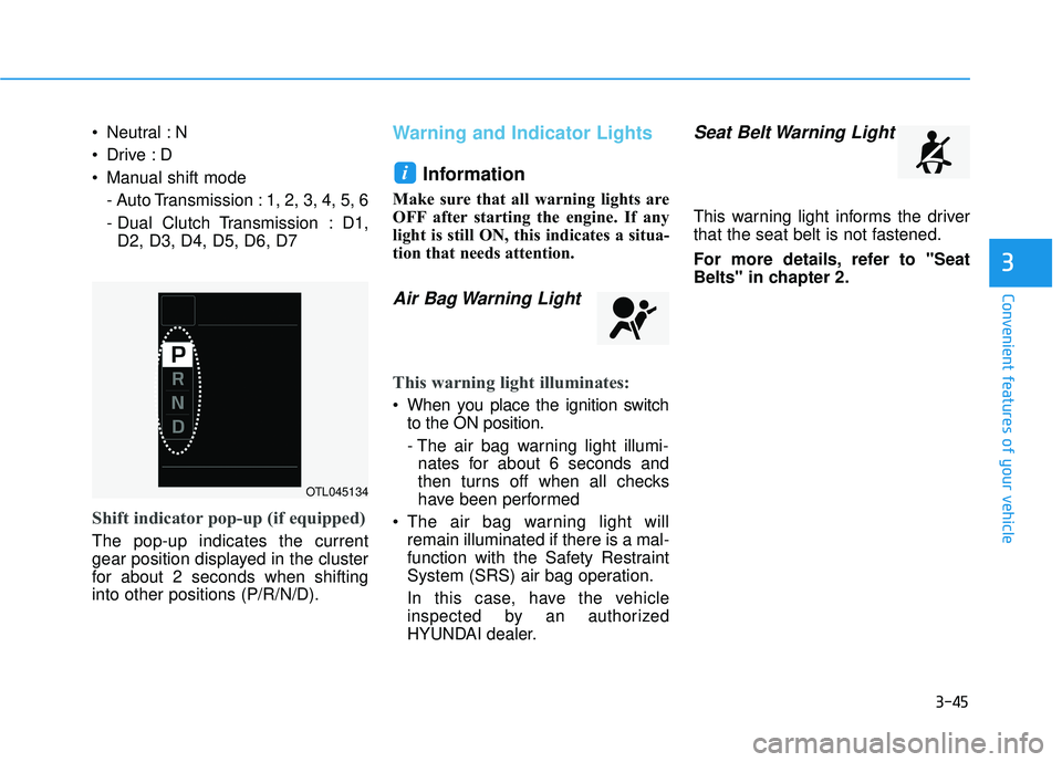HYUNDAI VELOSTER 2019 Owners Manual 3-45
Convenient features of your vehicle
3
Neutral : N
Manual shift mode- Auto Transmission : 1, 2, 3, 4, 5, 6
- Dual Clutch Transmission : D1,D2, D3, D4, D5, D6, D7
Shift indicator pop-up (if equi HYUNDAI VELOSTER 2019 Owners Manual 3-45
Convenient features of your vehicle
3
Neutral : N
Manual shift mode- Auto Transmission : 1, 2, 3, 4, 5, 6
- Dual Clutch Transmission : D1,D2, D3, D4, D5, D6, D7
Shift indicator pop-up (if equi