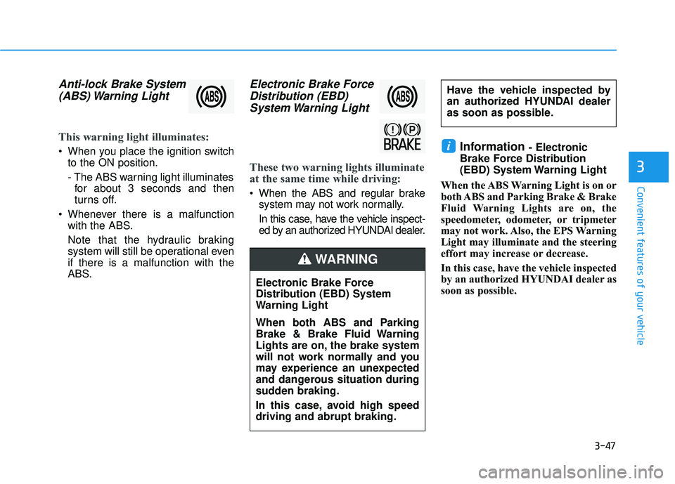 HYUNDAI VELOSTER 2019  Owners Manual 3-47
Convenient features of your vehicle
3
Anti-lock Brake System(ABS) Warning  Light
This warning light illuminates:
 When you place the ignition switch
to the ON position.
- The ABS warning light il