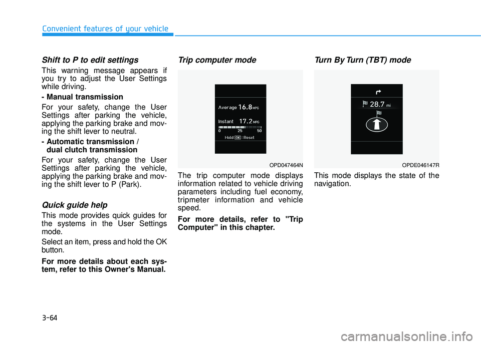HYUNDAI VELOSTER 2019 Owners Manual 3-64
Convenient features of your vehicle
Shift to P to edit settings
This warning message appears if
you try to adjust the User Settings
while driving.
- Manual transmission
For your safety, change th HYUNDAI VELOSTER 2019 Owners Manual 3-64
Convenient features of your vehicle
Shift to P to edit settings
This warning message appears if
you try to adjust the User Settings
while driving.
- Manual transmission
For your safety, change th