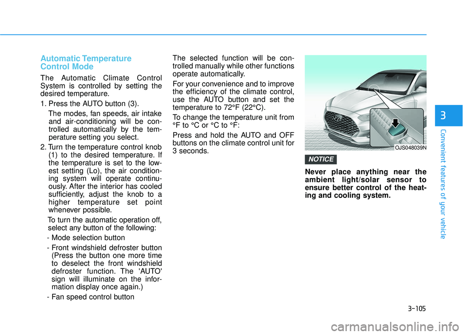 HYUNDAI VELOSTER 2019 Owners Manual 3-105
Convenient features of your vehicle
3
Automatic Temperature
Control Mode
The Automatic Climate Control
System is controlled by setting the
desired temperature.
1. Press the AUTO button (3).The m HYUNDAI VELOSTER 2019 Owners Manual 3-105
Convenient features of your vehicle
3
Automatic Temperature
Control Mode
The Automatic Climate Control
System is controlled by setting the
desired temperature.
1. Press the AUTO button (3).The m