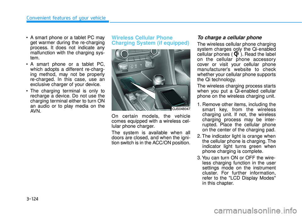 HYUNDAI VELOSTER 2019 Owners Manual 3-124
Convenient features of your vehicle
A smart phone or a tablet PC may get warmer during the re-charging
process. It does not indicate any
malfunction with the charging sys-
tem.
A smart phone o HYUNDAI VELOSTER 2019 Owners Manual 3-124
Convenient features of your vehicle
A smart phone or a tablet PC may get warmer during the re-charging
process. It does not indicate any
malfunction with the charging sys-
tem.
A smart phone o