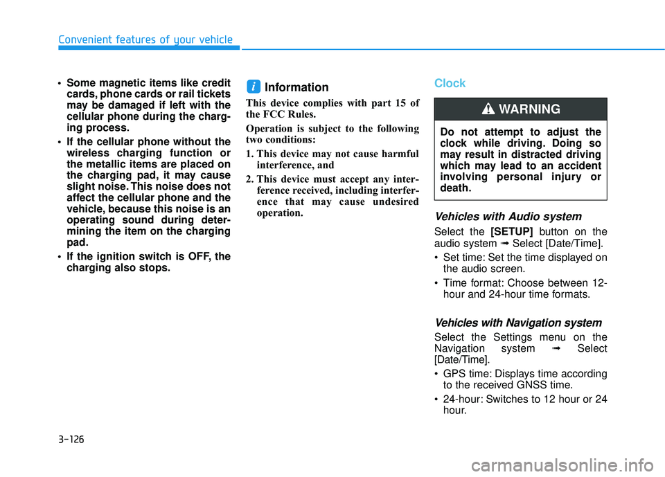 HYUNDAI VELOSTER 2019 Owners Manual 3-126
Convenient features of your vehicle
Some magnetic items like credit cards, phone cards or rail tickets
may be damaged if left with the
cellular phone during the charg-
ing process.
If the cell HYUNDAI VELOSTER 2019 Owners Manual 3-126
Convenient features of your vehicle
Some magnetic items like credit cards, phone cards or rail tickets
may be damaged if left with the
cellular phone during the charg-
ing process.
If the cell