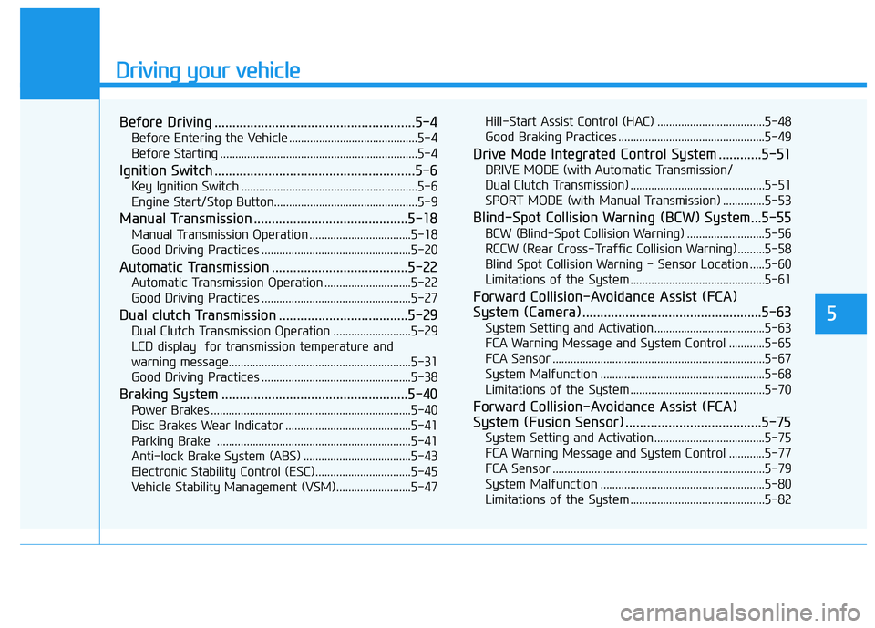 HYUNDAI VELOSTER 2019 Owners Manual Driving your vehicle
5
Before Driving ........................................................5-4
Before Entering the Vehicle ...........................................5-4
Before Starting ........... HYUNDAI VELOSTER 2019 Owners Manual Driving your vehicle
5
Before Driving ........................................................5-4
Before Entering the Vehicle ...........................................5-4
Before Starting ...........