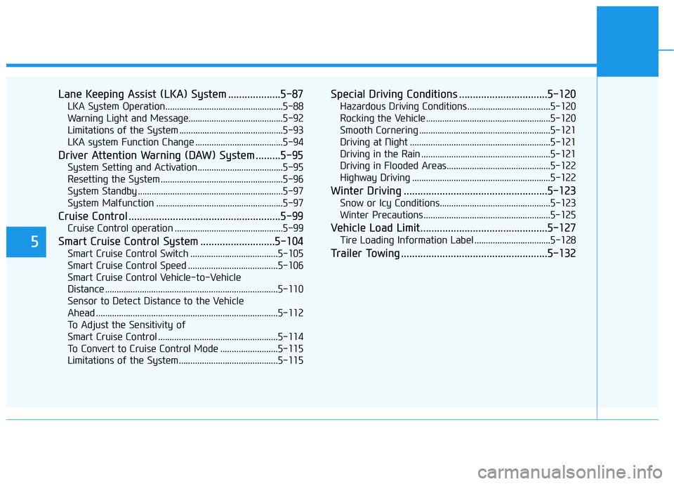 HYUNDAI VELOSTER 2019 Owners Manual 5
Lane Keeping Assist (LKA) System ...................5-87
LKA System Operation...................................................5-88
Warning Light and Message........................................ HYUNDAI VELOSTER 2019 Owners Manual 5
Lane Keeping Assist (LKA) System ...................5-87
LKA System Operation...................................................5-88
Warning Light and Message........................................