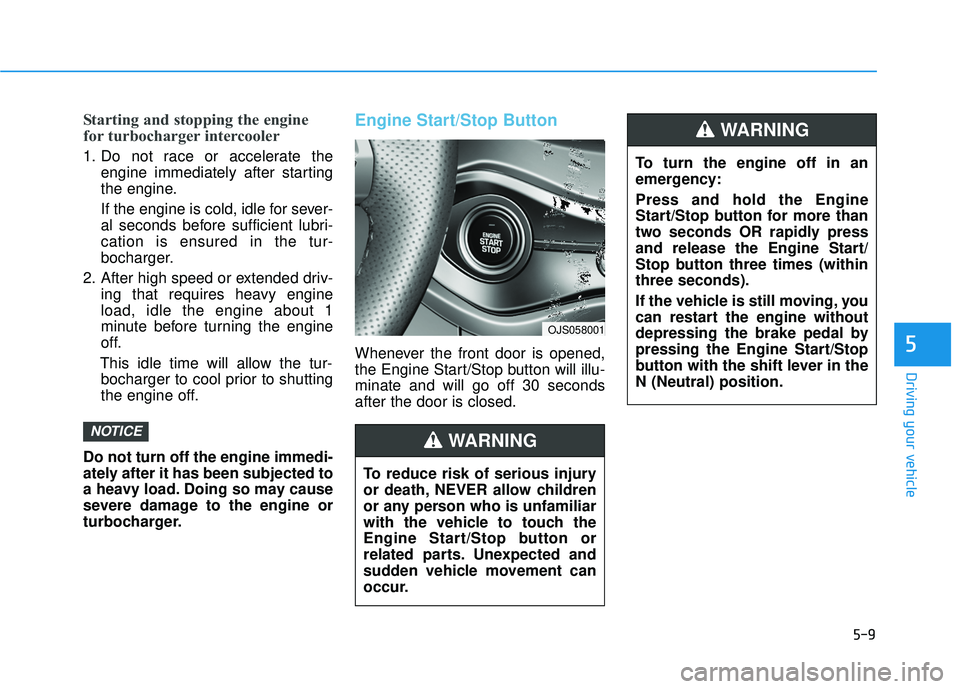 HYUNDAI VELOSTER 2019 Owners Manual 5-9
Driving your vehicle
Starting and stopping the engine
for turbocharger intercooler
1. Do not race or accelerate theengine immediately after starting
the engine.
If the engine is cold, idle for sev HYUNDAI VELOSTER 2019 Owners Manual 5-9
Driving your vehicle
Starting and stopping the engine
for turbocharger intercooler
1. Do not race or accelerate theengine immediately after starting
the engine.
If the engine is cold, idle for sev