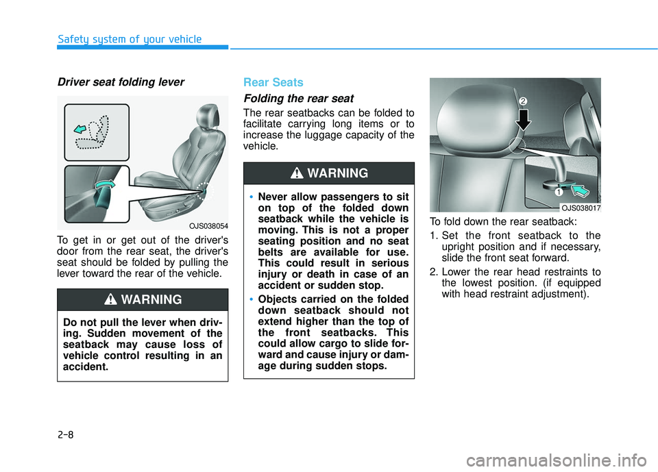 HYUNDAI VELOSTER 2019 Owners Manual 2-8
Safety system of your vehicle
Driver seat folding lever
To get in or get out of the drivers
door from the rear seat, the drivers
seat should be folded by pulling the
lever toward the rear of the HYUNDAI VELOSTER 2019 Owners Manual 2-8
Safety system of your vehicle
Driver seat folding lever
To get in or get out of the drivers
door from the rear seat, the drivers
seat should be folded by pulling the
lever toward the rear of the