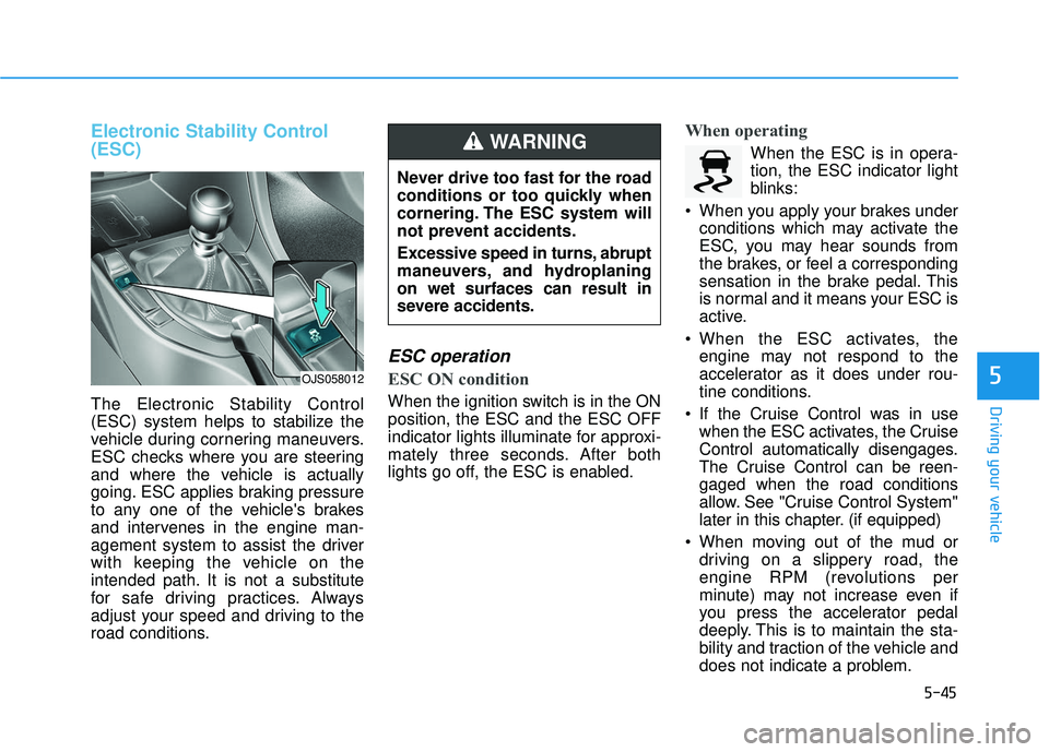 HYUNDAI VELOSTER 2019 Owners Manual 5-45
Driving your vehicle
5
Electronic Stability Control
(ESC)
The Electronic Stability Control
(ESC) system helps to stabilize the
vehicle during cornering maneuvers.
ESC checks where you are steerin HYUNDAI VELOSTER 2019 Owners Manual 5-45
Driving your vehicle
5
Electronic Stability Control
(ESC)
The Electronic Stability Control
(ESC) system helps to stabilize the
vehicle during cornering maneuvers.
ESC checks where you are steerin