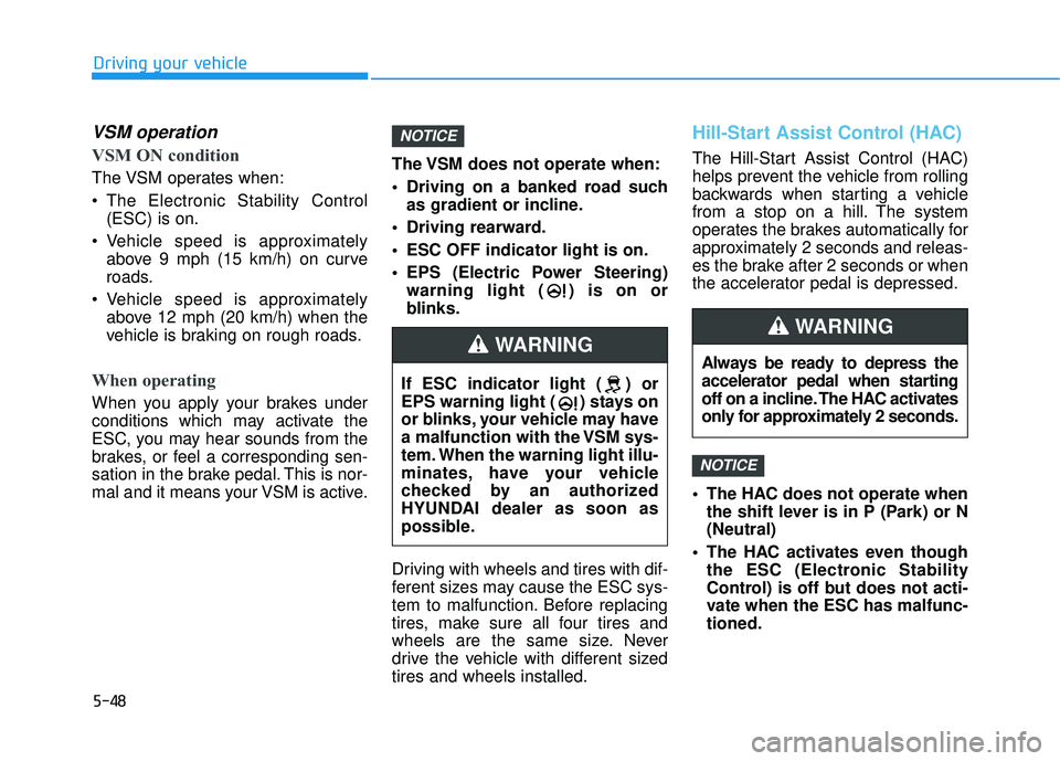 HYUNDAI VELOSTER 2019 Owners Manual 5-48
Driving your vehicle
VSM operation
VSM ON condition
The VSM operates when:
The Electronic Stability Control(ESC) is on.
Vehicle speed is approximately above 9 mph (15 km/h) on curve
roads.
Veh HYUNDAI VELOSTER 2019 Owners Manual 5-48
Driving your vehicle
VSM operation
VSM ON condition
The VSM operates when:
The Electronic Stability Control(ESC) is on.
Vehicle speed is approximately above 9 mph (15 km/h) on curve
roads.
Veh