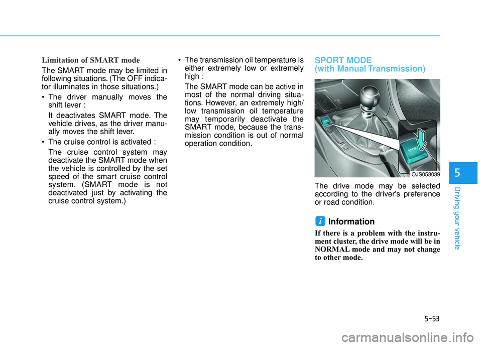HYUNDAI VELOSTER 2019 Owners Manual 5-53
Driving your vehicle
Limitation of SMART mode
The SMART mode may be limited in
following situations. (The OFF indica-
tor illuminates in those situations.)
The driver manually moves theshift l HYUNDAI VELOSTER 2019 Owners Manual 5-53
Driving your vehicle
Limitation of SMART mode
The SMART mode may be limited in
following situations. (The OFF indica-
tor illuminates in those situations.)
The driver manually moves theshift l