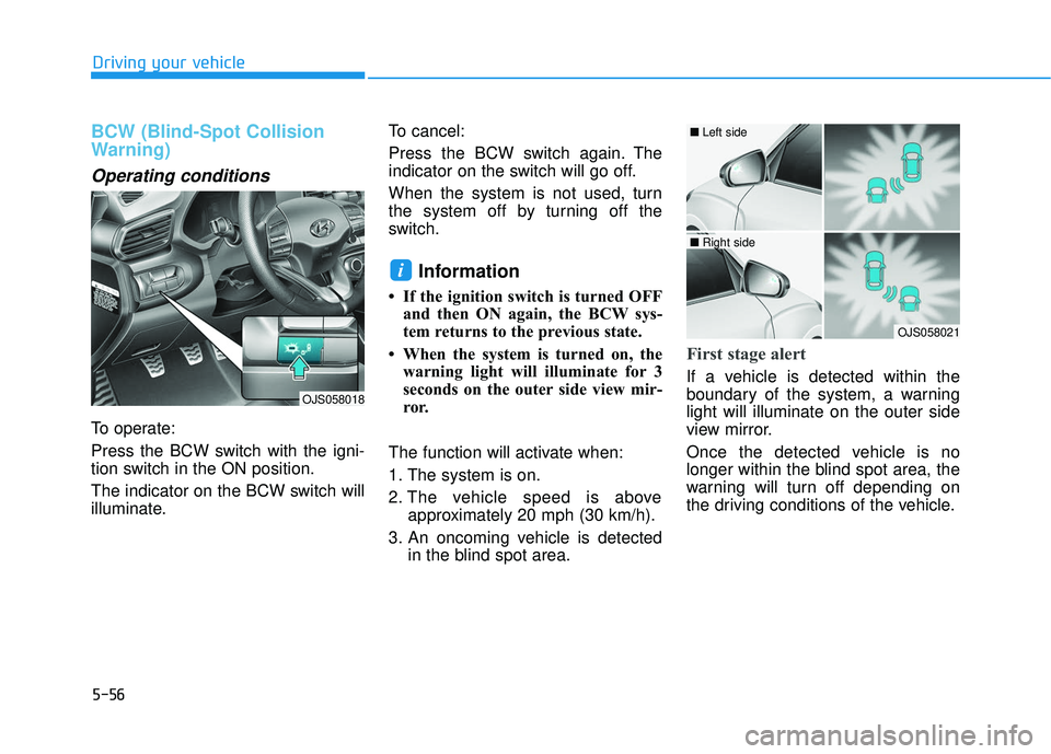 HYUNDAI VELOSTER 2019 Owners Manual 5-56
Driving your vehicle
BCW (Blind-Spot Collision
Warning)
Operating conditions
To operate:
Press the BCW switch with the igni-
tion switch in the ON position.
The indicator on the BCW switch will
i HYUNDAI VELOSTER 2019 Owners Manual 5-56
Driving your vehicle
BCW (Blind-Spot Collision
Warning)
Operating conditions
To operate:
Press the BCW switch with the igni-
tion switch in the ON position.
The indicator on the BCW switch will
i