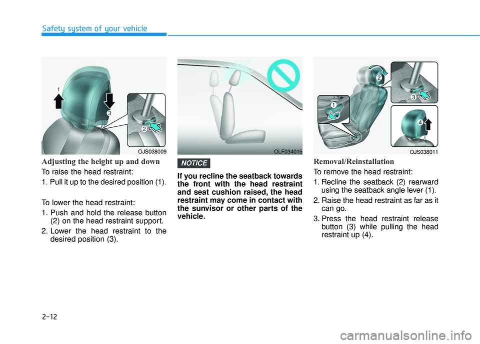 HYUNDAI VELOSTER 2019 Owners Manual 2-12
Safety system of your vehicle
Adjusting the height up and down
To raise the head restraint:
1. Pull it up to the desired position (1).
To lower the head restraint:
1. Push and hold the release b HYUNDAI VELOSTER 2019 Owners Manual 2-12
Safety system of your vehicle
Adjusting the height up and down
To raise the head restraint:
1. Pull it up to the desired position (1).
To lower the head restraint:
1. Push and hold the release b