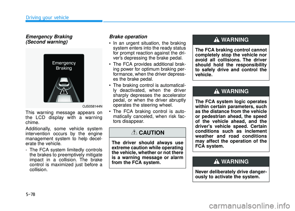 HYUNDAI VELOSTER 2019 Owners Manual 5-78
Driving your vehicle
Emergency Braking(Second warning)
This warning message appears on
the LCD display with a warning
chime.
Additionally, some vehicle system
intervention occurs by the engine
ma HYUNDAI VELOSTER 2019 Owners Manual 5-78
Driving your vehicle
Emergency Braking(Second warning)
This warning message appears on
the LCD display with a warning
chime.
Additionally, some vehicle system
intervention occurs by the engine
ma