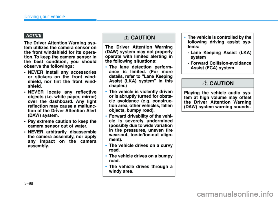 HYUNDAI VELOSTER 2019  Owners Manual 5-98
Driving your vehicle
The Driver Attention Warning sys-
tem utilizes the camera sensor on
the front windshield for its opera-
tion. To keep the camera sensor in
the best condition, you should
obse