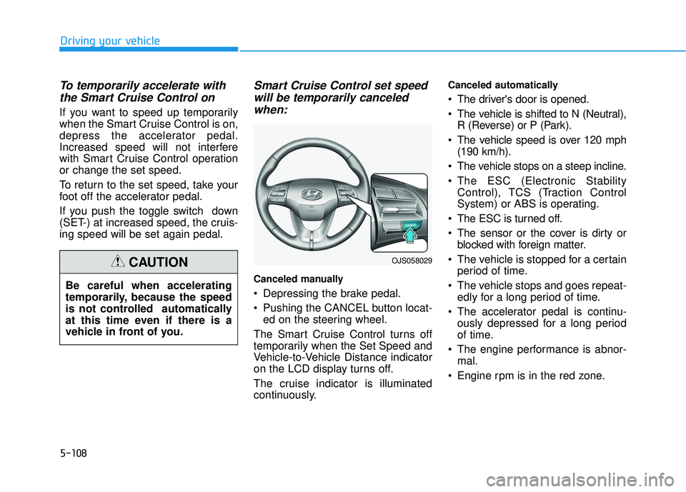 HYUNDAI VELOSTER 2019 Owners Manual 5-108
Driving your vehicle
To temporarily accelerate withthe Smart Cruise Control on
If you want to speed up temporarily
when the Smart Cruise Control is on,
depress the accelerator pedal.
Increased s HYUNDAI VELOSTER 2019 Owners Manual 5-108
Driving your vehicle
To temporarily accelerate withthe Smart Cruise Control on
If you want to speed up temporarily
when the Smart Cruise Control is on,
depress the accelerator pedal.
Increased s