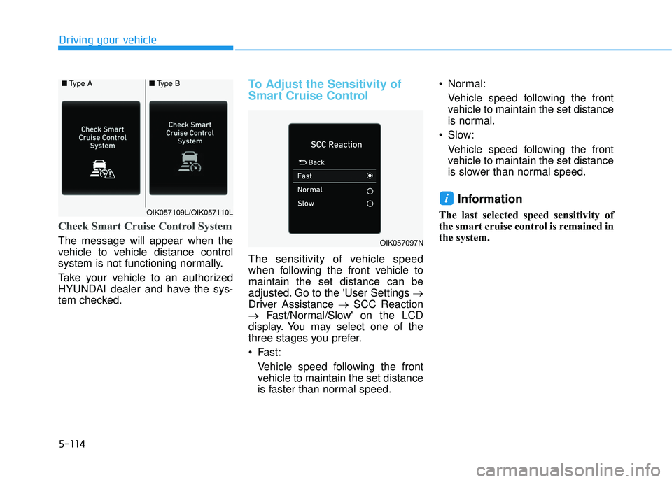 HYUNDAI VELOSTER 2019 Owners Manual 5-114
Driving your vehicle
Check Smart Cruise Control System
The message will appear when the
vehicle to vehicle distance control
system is not functioning normally.
Take your vehicle to an authorized HYUNDAI VELOSTER 2019 Owners Manual 5-114
Driving your vehicle
Check Smart Cruise Control System
The message will appear when the
vehicle to vehicle distance control
system is not functioning normally.
Take your vehicle to an authorized
