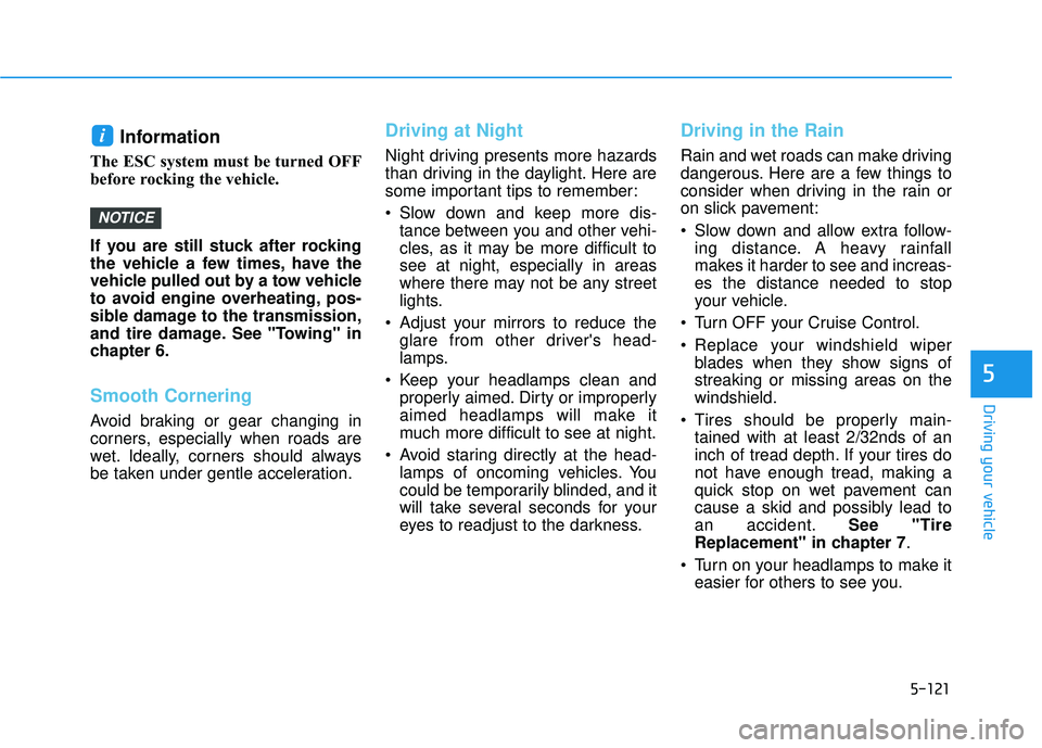 HYUNDAI VELOSTER 2019 Owners Manual 5-121
Driving your vehicle
5
Information
The ESC system must be turned OFF
before rocking the vehicle.
If you are still stuck after rocking
the vehicle a few times, have the
vehicle pulled out by a HYUNDAI VELOSTER 2019 Owners Manual 5-121
Driving your vehicle
5
Information
The ESC system must be turned OFF
before rocking the vehicle.
If you are still stuck after rocking
the vehicle a few times, have the
vehicle pulled out by a