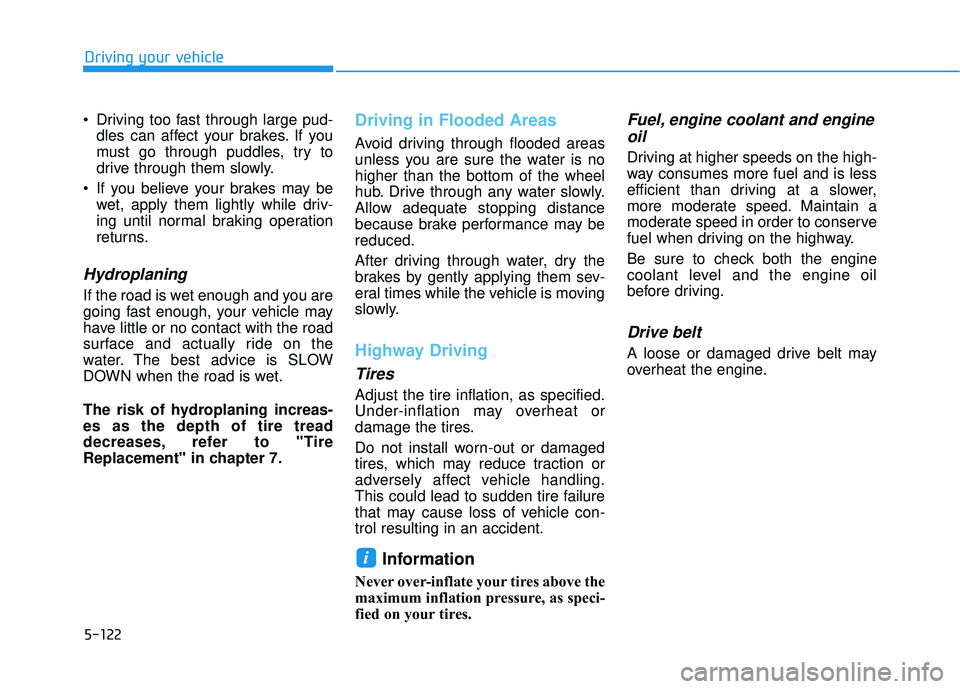 HYUNDAI VELOSTER 2019 Owners Manual 5-122
Driving your vehicle
Driving too fast through large pud- dles can affect your brakes. If you
must go through puddles, try to
drive through them slowly.
If you believe your brakes may be wet, a HYUNDAI VELOSTER 2019 Owners Manual 5-122
Driving your vehicle
Driving too fast through large pud- dles can affect your brakes. If you
must go through puddles, try to
drive through them slowly.
If you believe your brakes may be wet, a
