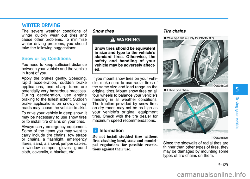 HYUNDAI VELOSTER 2019 Owners Manual 5-123
Driving your vehicle
5
W
WI
IN
N T
TE
ER
R
D
D R
RI
IV
V I
IN
N G
G
The severe weather conditions of
winter quickly wear out tires and
cause other problems. To minimize
winter driving problem HYUNDAI VELOSTER 2019 Owners Manual 5-123
Driving your vehicle
5
W
WI
IN
N T
TE
ER
R
D
D R
RI
IV
V I
IN
N G
G
The severe weather conditions of
winter quickly wear out tires and
cause other problems. To minimize
winter driving problem