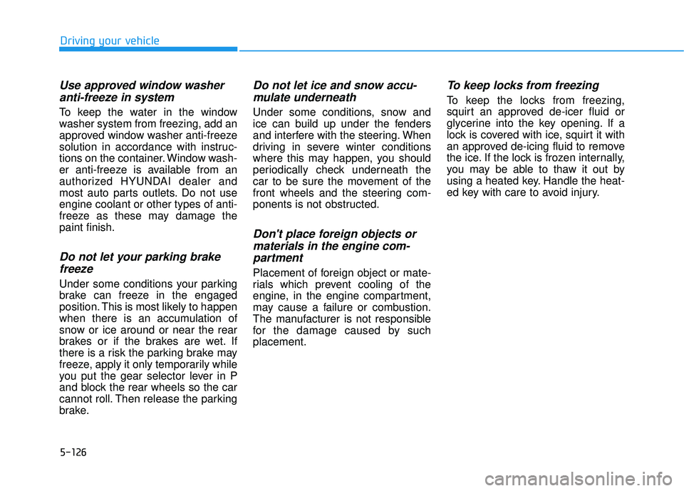 HYUNDAI VELOSTER 2019 Owners Manual 5-126
Driving your vehicle
Use approved window washeranti-freeze in system
To keep the water in the window
washer system from freezing, add an
approved window washer anti-freeze
solution in accordance HYUNDAI VELOSTER 2019 Owners Manual 5-126
Driving your vehicle
Use approved window washeranti-freeze in system
To keep the water in the window
washer system from freezing, add an
approved window washer anti-freeze
solution in accordance