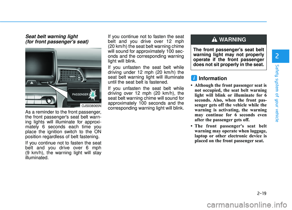 HYUNDAI VELOSTER 2019 Owners Guide 2-19
Safety system of your vehicle
2
Seat belt warning light (for front passengers seat)
As a reminder to the front passenger,
the front passengers seat belt warn-
ing lights will illuminate for ap HYUNDAI VELOSTER 2019 Owners Guide 2-19
Safety system of your vehicle
2
Seat belt warning light (for front passengers seat)
As a reminder to the front passenger,
the front passengers seat belt warn-
ing lights will illuminate for ap