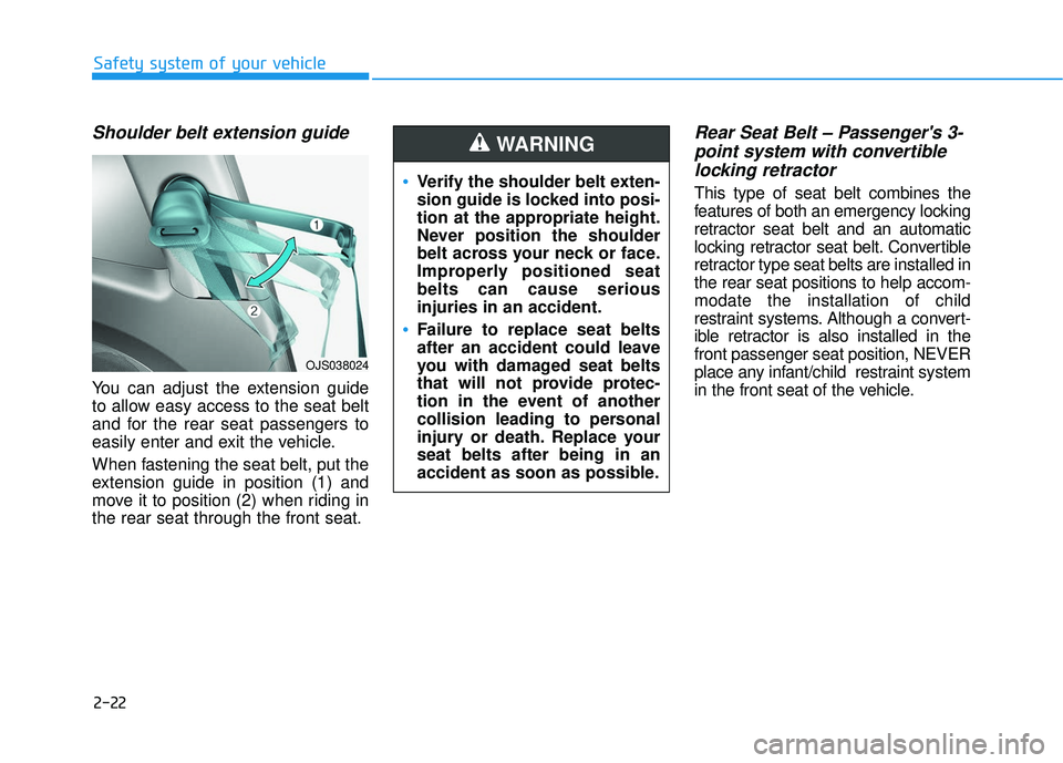 HYUNDAI VELOSTER 2019 Owners Guide 2-22
Safety system of your vehicle
Shoulder belt extension guide
You can adjust the extension guide
to allow easy access to the seat belt
and for the rear seat passengers to
easily enter and exit the HYUNDAI VELOSTER 2019 Owners Guide 2-22
Safety system of your vehicle
Shoulder belt extension guide
You can adjust the extension guide
to allow easy access to the seat belt
and for the rear seat passengers to
easily enter and exit the
