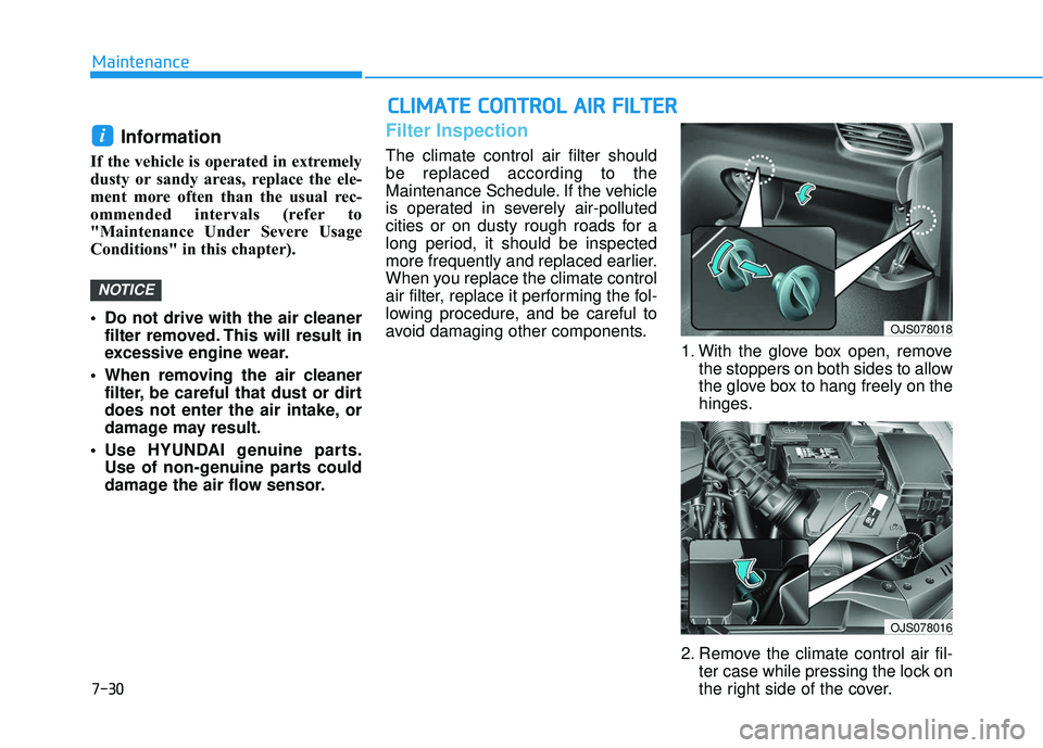 HYUNDAI VELOSTER 2019 Owners Manual 7-30
Maintenance
Information
If the vehicle is operated in extremely
dusty or sandy areas, replace the ele-
ment more often than the usual rec-
ommended intervals (refer to
"Maintenance Under Sev HYUNDAI VELOSTER 2019 Owners Manual 7-30
Maintenance
Information
If the vehicle is operated in extremely
dusty or sandy areas, replace the ele-
ment more often than the usual rec-
ommended intervals (refer to
"Maintenance Under Sev