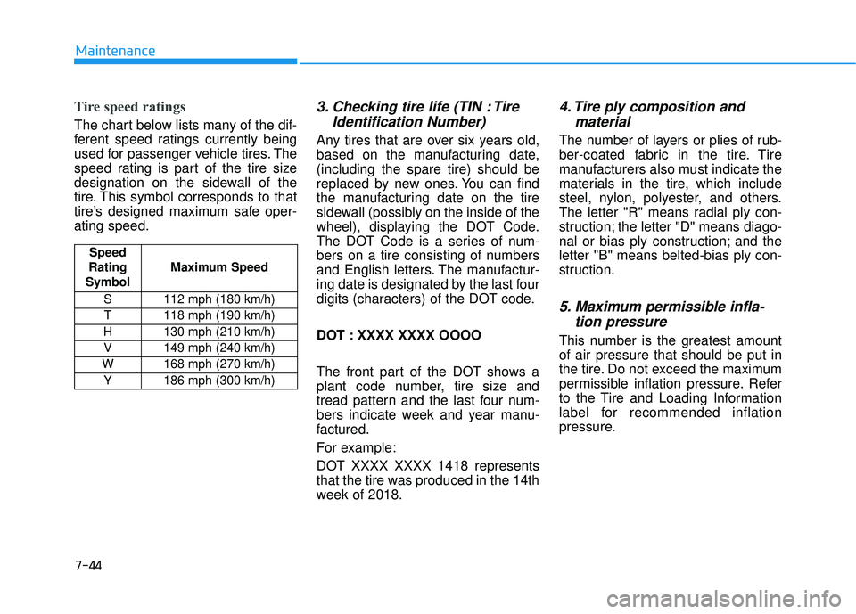 HYUNDAI VELOSTER 2019 Owners Manual 7-44
Maintenance
Tire speed ratings
The chart below lists many of the dif-
ferent speed ratings currently being
used for passenger vehicle tires. The
speed rating is part of the tire size
designation HYUNDAI VELOSTER 2019 Owners Manual 7-44
Maintenance
Tire speed ratings
The chart below lists many of the dif-
ferent speed ratings currently being
used for passenger vehicle tires. The
speed rating is part of the tire size
designation