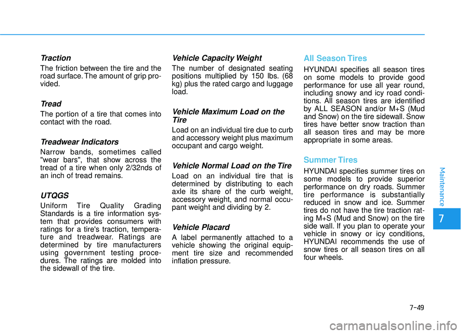 HYUNDAI VELOSTER 2019 Owners Manual 7-49
7
Maintenance
Traction
The friction between the tire and the
road surface. The amount of grip pro-
vided.
Tread
The portion of a tire that comes into
contact with the road.
Treadwear Indicators
N HYUNDAI VELOSTER 2019 Owners Manual 7-49
7
Maintenance
Traction
The friction between the tire and the
road surface. The amount of grip pro-
vided.
Tread
The portion of a tire that comes into
contact with the road.
Treadwear Indicators
N