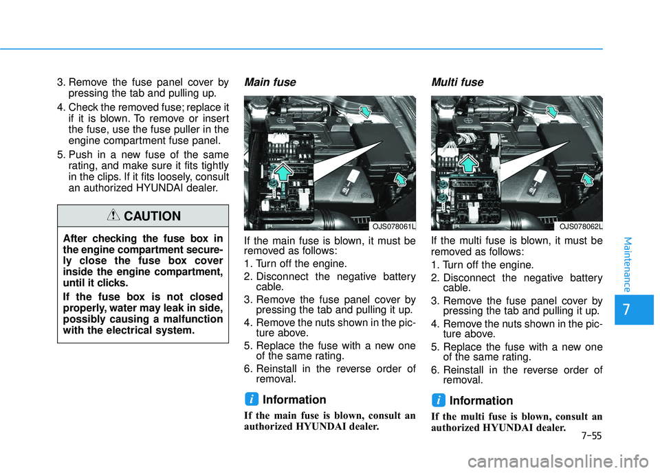 HYUNDAI VELOSTER 2019 Owners Manual 7-55
7
Maintenance
3. Remove the fuse panel cover bypressing the tab and pulling up.
4. Check the removed fuse; replace it if it is blown. To remove or insert
the fuse, use the fuse puller in the
engi HYUNDAI VELOSTER 2019 Owners Manual 7-55
7
Maintenance
3. Remove the fuse panel cover bypressing the tab and pulling up.
4. Check the removed fuse; replace it if it is blown. To remove or insert
the fuse, use the fuse puller in the
engi