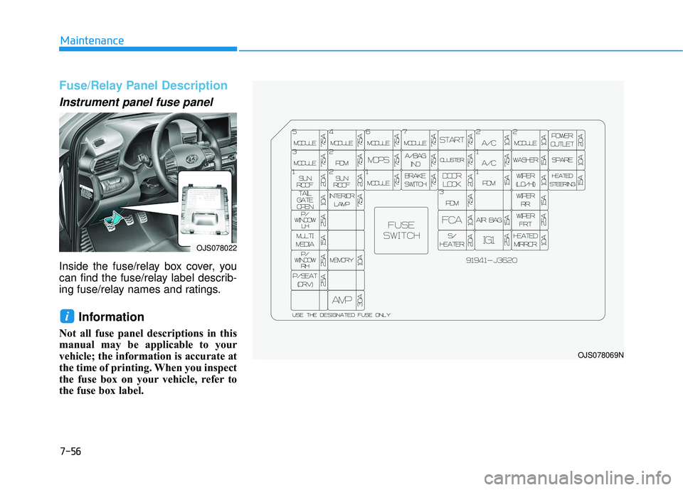HYUNDAI VELOSTER 2019 Owners Manual 7-56
Maintenance
Fuse/Relay Panel Description
Instrument panel fuse panel
Inside the fuse/relay box cover, you
can find the fuse/relay label describ-
ing fuse/relay names and ratings.
Information
N HYUNDAI VELOSTER 2019 Owners Manual 7-56
Maintenance
Fuse/Relay Panel Description
Instrument panel fuse panel
Inside the fuse/relay box cover, you
can find the fuse/relay label describ-
ing fuse/relay names and ratings.
Information
N