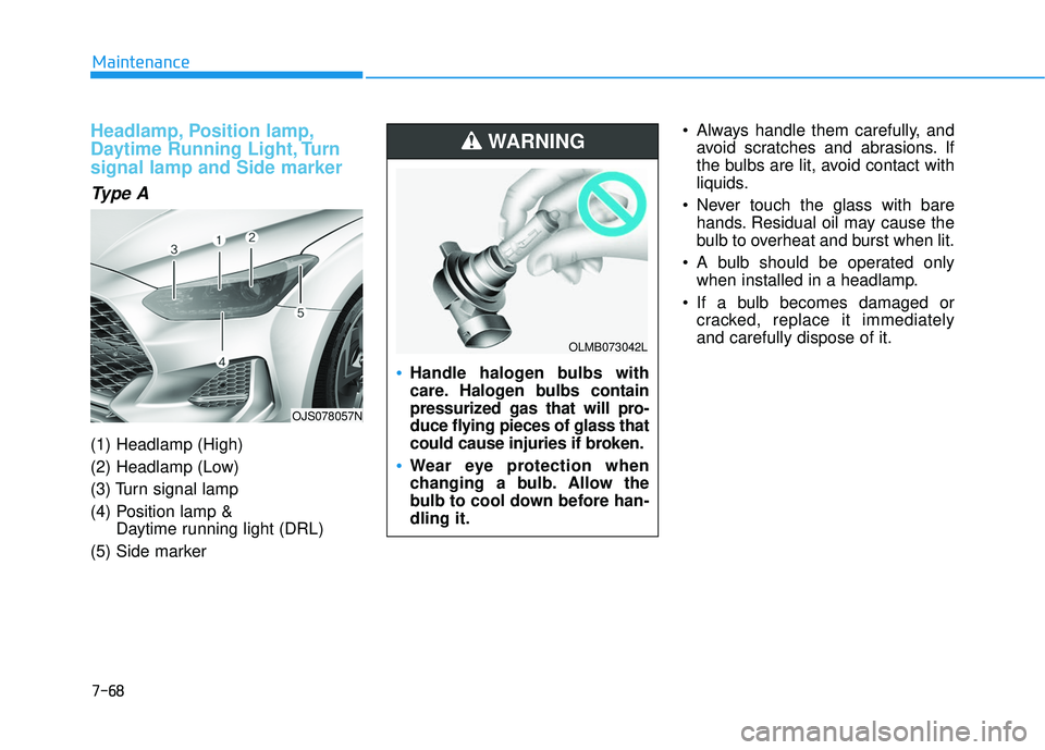 HYUNDAI VELOSTER 2019 Owners Manual 7-68
Maintenance
Headlamp, Position lamp,
Daytime Running Light, Turn
signal lamp and Side marker
Type A
(1) Headlamp (High)
(2) Headlamp (Low)
(3) Turn signal lamp
(4) Position lamp & Daytime running HYUNDAI VELOSTER 2019 Owners Manual 7-68
Maintenance
Headlamp, Position lamp,
Daytime Running Light, Turn
signal lamp and Side marker
Type A
(1) Headlamp (High)
(2) Headlamp (Low)
(3) Turn signal lamp
(4) Position lamp & Daytime running