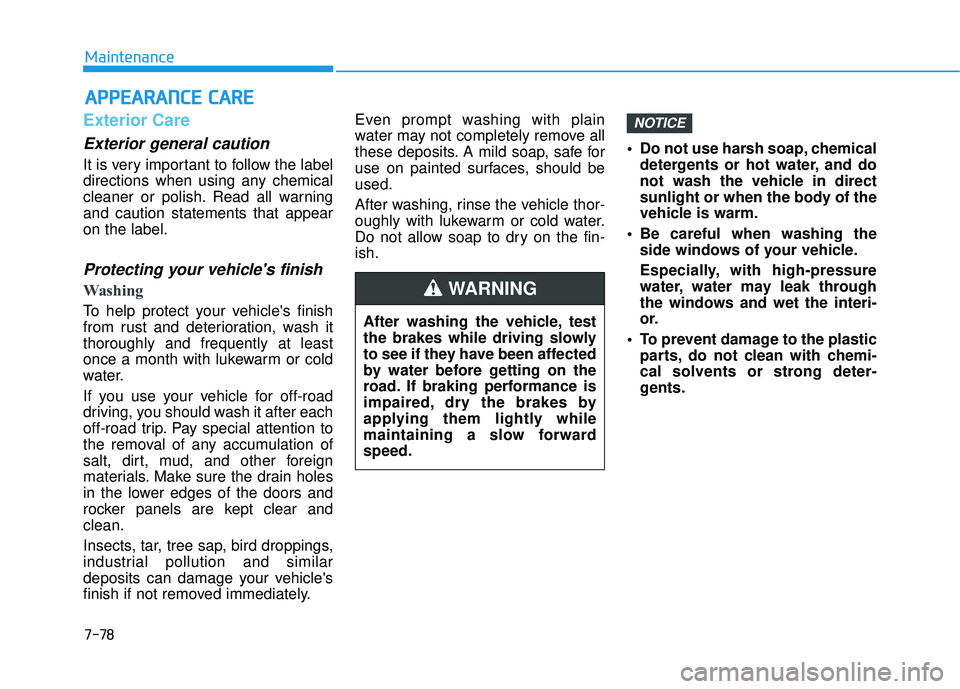 HYUNDAI VELOSTER 2019 Owners Manual 7-78
Maintenance
A
AP
PP
PE
EA
A R
RA
A N
N C
CE
E
C
C A
A R
RE
E
Exterior Care
Exterior general caution
It is very important to follow the label
directions when using any chemical
cleaner or poli HYUNDAI VELOSTER 2019 Owners Manual 7-78
Maintenance
A
AP
PP
PE
EA
A R
RA
A N
N C
CE
E
C
C A
A R
RE
E
Exterior Care
Exterior general caution
It is very important to follow the label
directions when using any chemical
cleaner or poli