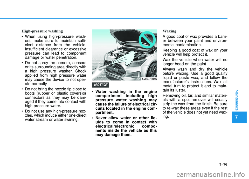 HYUNDAI VELOSTER 2019 Owners Manual 7-79
7
Maintenance
High-pressure washing
When using high-pressure wash-ers, make sure to maintain suffi-
cient distance from the vehicle.
Insufficient clearance or excessive
pressure can lead to comp HYUNDAI VELOSTER 2019 Owners Manual 7-79
7
Maintenance
High-pressure washing
When using high-pressure wash-ers, make sure to maintain suffi-
cient distance from the vehicle.
Insufficient clearance or excessive
pressure can lead to comp