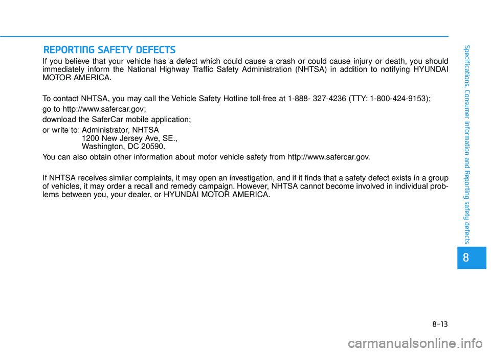 HYUNDAI VELOSTER 2019 Owners Manual 8-13
88
Specifications, Consumer information and Reporting safety defects
If you believe that your vehicle has a defect which could cause a crash or could cause injury or death, you should
immediately HYUNDAI VELOSTER 2019 Owners Manual 8-13
88
Specifications, Consumer information and Reporting safety defects
If you believe that your vehicle has a defect which could cause a crash or could cause injury or death, you should
immediately