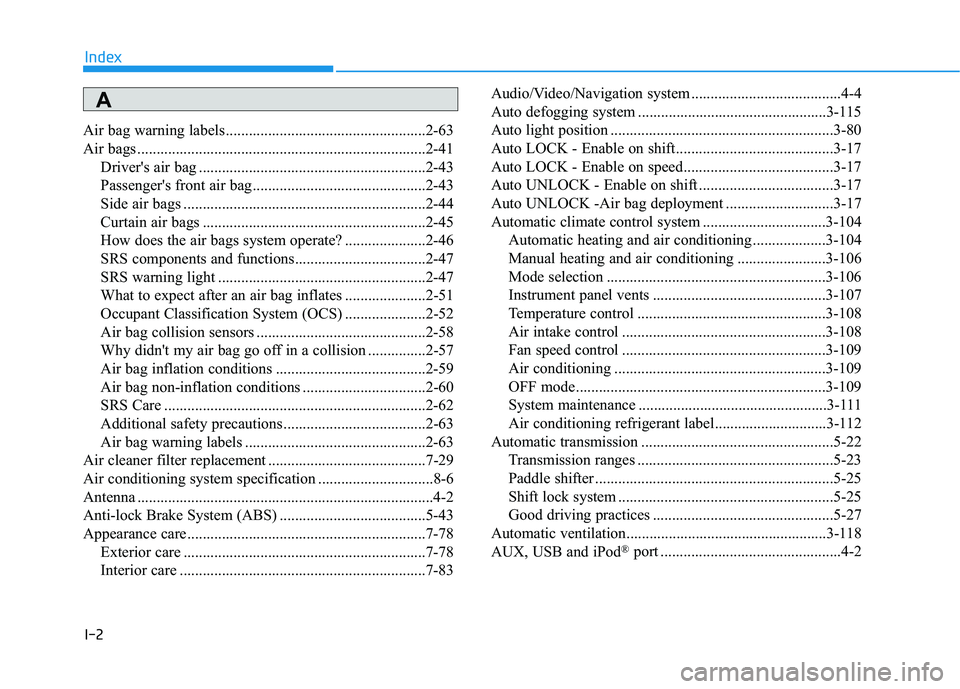 HYUNDAI VELOSTER 2019 Owners Manual I-2
Air bag warning labels ....................................................2-63
Air bags ........................................................................\
...2-41Driver's air bag ..... HYUNDAI VELOSTER 2019 Owners Manual I-2
Air bag warning labels ....................................................2-63
Air bags ........................................................................\
...2-41Driver's air bag .....