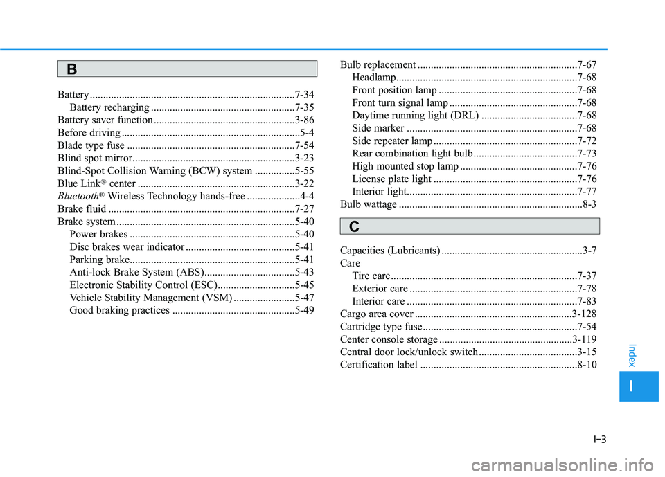 HYUNDAI VELOSTER 2019 Owners Manual I-3
Battery ........................................................................\
.....7-34Battery recharging ......................................................7-35
Battery saver function .... HYUNDAI VELOSTER 2019 Owners Manual I-3
Battery ........................................................................\
.....7-34Battery recharging ......................................................7-35
Battery saver function ....
