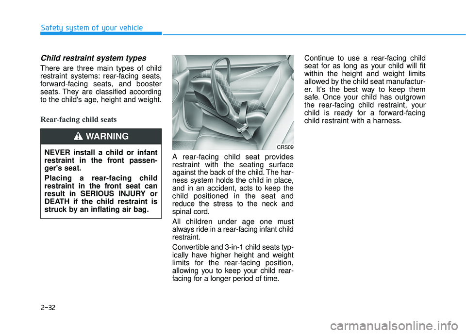 HYUNDAI VELOSTER 2019 Service Manual 2-32
Safety system of your vehicle
Child restraint system types 
There are three main types of child
restraint systems: rear-facing seats,
forward-facing seats, and booster
seats. They are classified 
