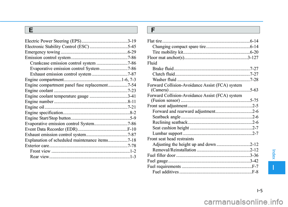 HYUNDAI VELOSTER 2019 Owners Manual I-5
Electric Power Steering (EPS) ........................................3-19
Electronic Stability Control (ESC) .................................5-45
Emergency towing ............................... HYUNDAI VELOSTER 2019 Owners Manual I-5
Electric Power Steering (EPS) ........................................3-19
Electronic Stability Control (ESC) .................................5-45
Emergency towing ...............................