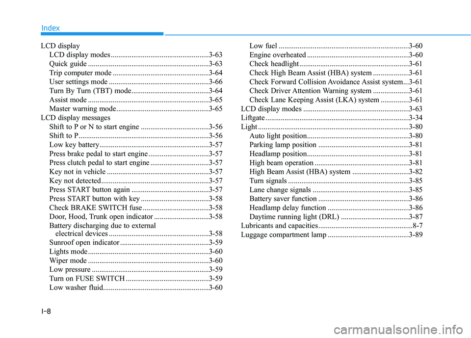 HYUNDAI VELOSTER 2019 Owners Manual I-8
LCD displayLCD display modes ....................................................3-63
Quick guide ................................................................3-63
Trip computer mode .......... HYUNDAI VELOSTER 2019 Owners Manual I-8
LCD displayLCD display modes ....................................................3-63
Quick guide ................................................................3-63
Trip computer mode ..........