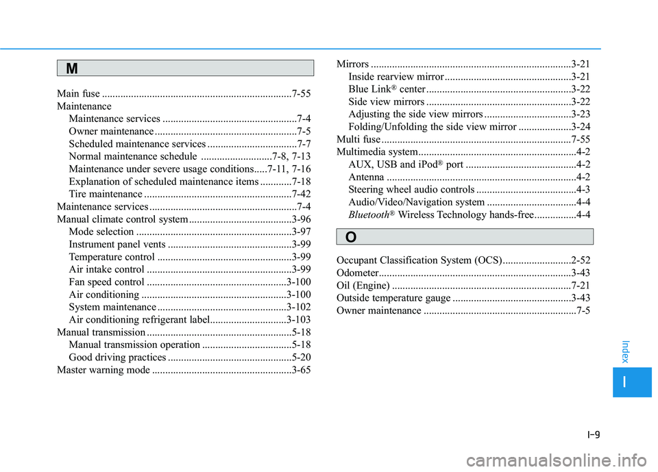 HYUNDAI VELOSTER 2019 Owners Manual I-9
Main fuse ........................................................................\
7-55
MaintenanceMaintenance services ...................................................7-4
Owner maintenance .. HYUNDAI VELOSTER 2019 Owners Manual I-9
Main fuse ........................................................................\
7-55
MaintenanceMaintenance services ...................................................7-4
Owner maintenance ..