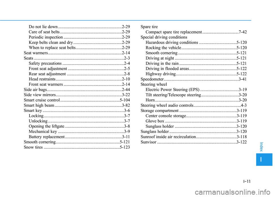 HYUNDAI VELOSTER 2019 Owners Manual I-11
Do not lie down ..........................................................2-29
Care of seat belts ........................................................2-29
Periodic inspection ................ HYUNDAI VELOSTER 2019 Owners Manual I-11
Do not lie down ..........................................................2-29
Care of seat belts ........................................................2-29
Periodic inspection ................