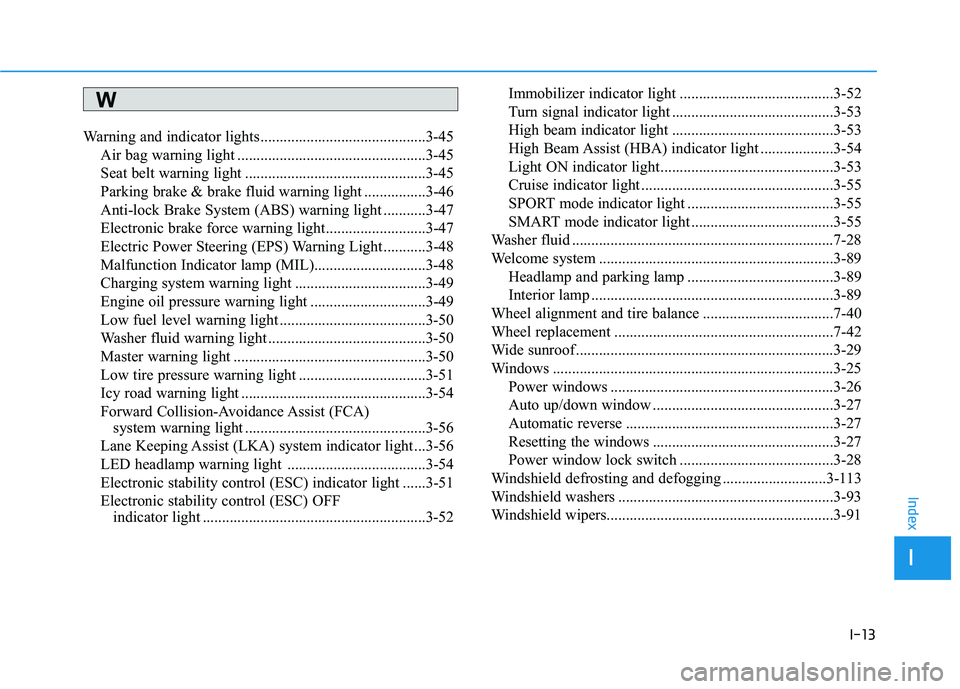 HYUNDAI VELOSTER 2019 Owners Manual I-13
Warning and indicator lights...........................................3-45Air bag warning light .................................................3-45
Seat belt warning light .................... HYUNDAI VELOSTER 2019 Owners Manual I-13
Warning and indicator lights...........................................3-45Air bag warning light .................................................3-45
Seat belt warning light ....................