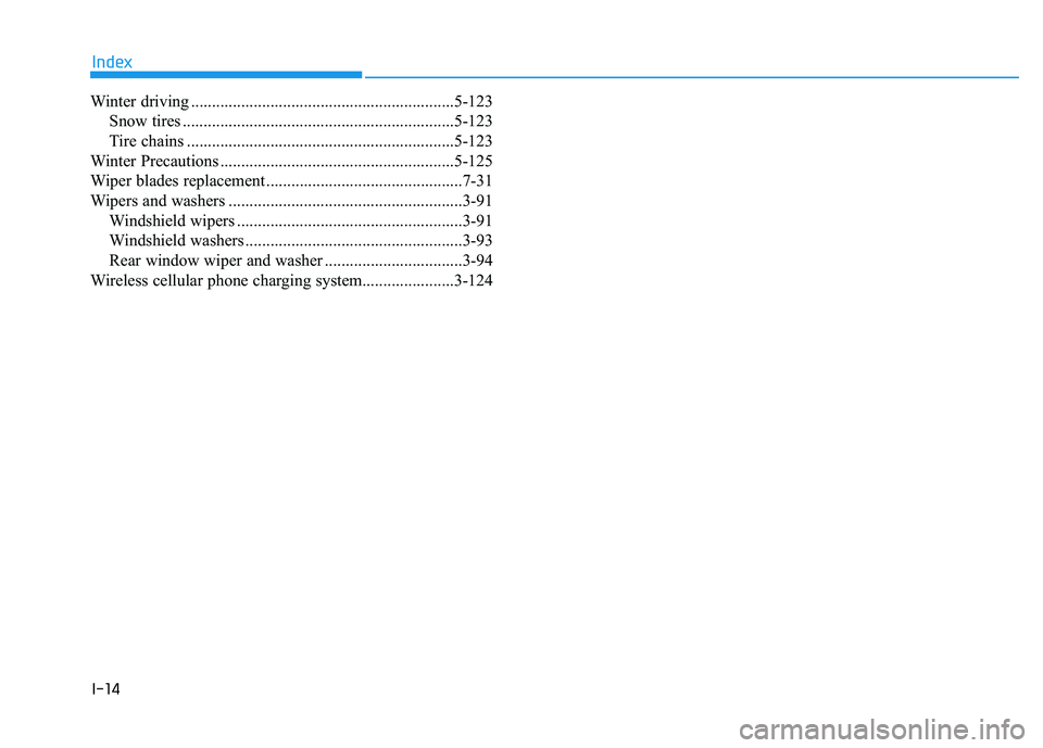 HYUNDAI VELOSTER 2019 Owners Manual I-14
Winter driving ...............................................................5-123Snow tires .................................................................5-123
Tire chains .................. HYUNDAI VELOSTER 2019 Owners Manual I-14
Winter driving ...............................................................5-123Snow tires .................................................................5-123
Tire chains ..................