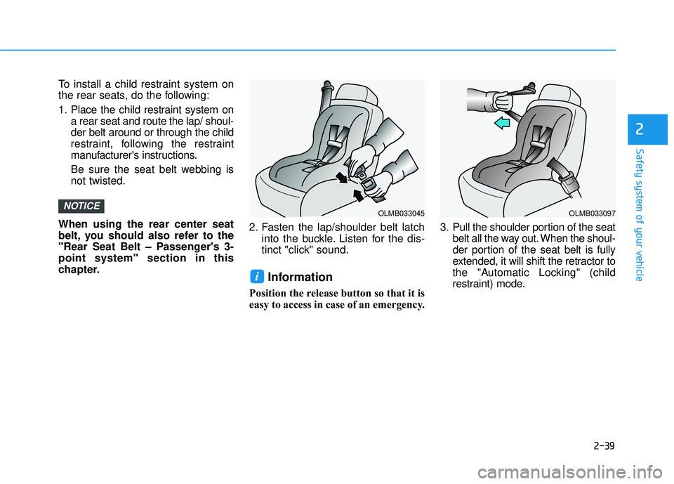 HYUNDAI VELOSTER 2019 Workshop Manual 2-39
Safety system of your vehicle
2
To install a child restraint system on
the rear seats, do the following:
1. Place the child restraint system ona rear seat and route the lap/ shoul-
der belt aroun HYUNDAI VELOSTER 2019 Workshop Manual 2-39
Safety system of your vehicle
2
To install a child restraint system on
the rear seats, do the following:
1. Place the child restraint system ona rear seat and route the lap/ shoul-
der belt aroun