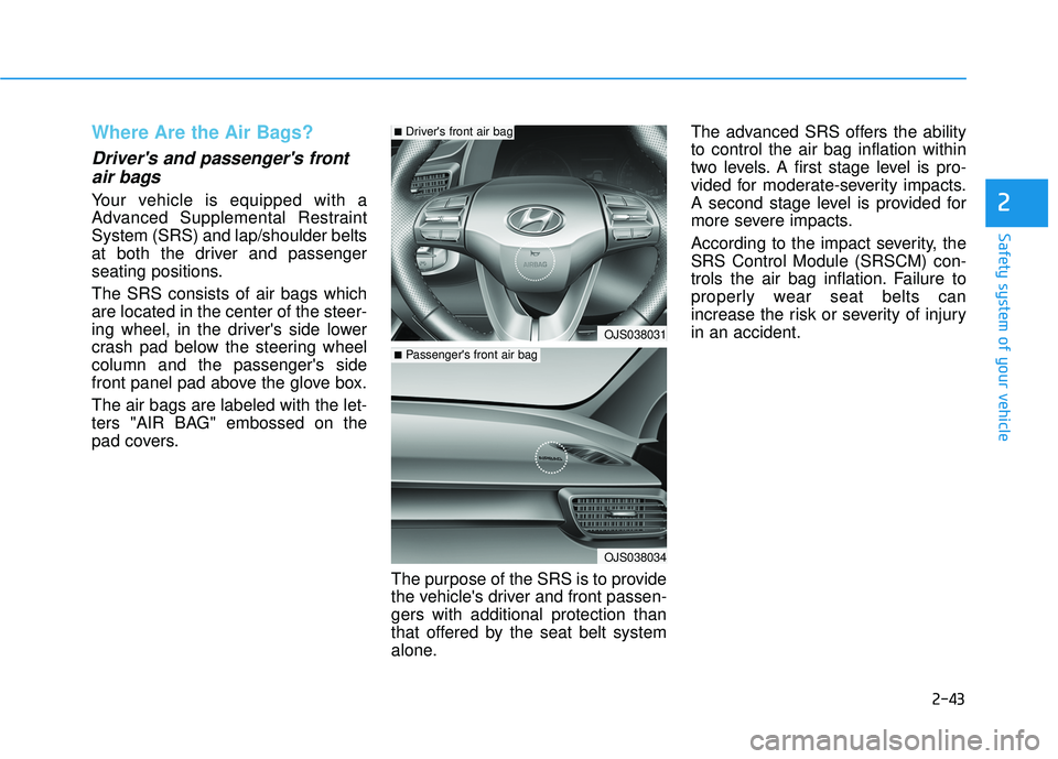 HYUNDAI VELOSTER 2019 Workshop Manual 2-43
Safety system of your vehicle
2
Where Are the Air Bags?
Drivers and passengers frontair bags
Your vehicle is equipped with a
Advanced Supplemental Restraint
System (SRS) and lap/shoulder belt HYUNDAI VELOSTER 2019 Workshop Manual 2-43
Safety system of your vehicle
2
Where Are the Air Bags?
Drivers and passengers frontair bags
Your vehicle is equipped with a
Advanced Supplemental Restraint
System (SRS) and lap/shoulder belt