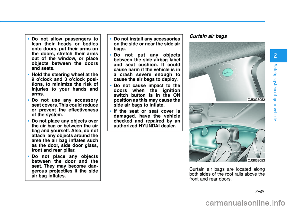 HYUNDAI VELOSTER 2019 Repair Manual 2-45
Safety system of your vehicle
2
Curtain air bags 
Curtain air bags are located along
both sides of the roof rails above the
front and rear doors.
Do not allow passengers to
lean their heads or bo
