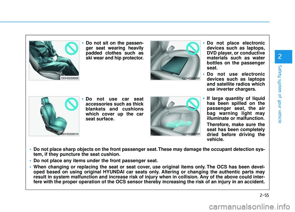 HYUNDAI VELOSTER 2019  Owners Manual 2-55
Safety system of your vehicle
2
ODH035900K
ODH035901K
ODH035902K
ODH035903K
Do not sit on the passen-
ger seat wearing heavily
padded clothes such as
ski wear and hip protector.
Do not use car se