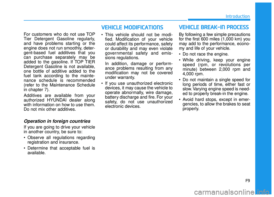 HYUNDAI VELOSTER 2019 Owners Manual F9
Introduction
For customers who do not use TOP
Tier Detergent Gasoline regularly,
and have problems starting or the
engine does not run smoothly, deter-
gent-based fuel additives that you
can purcha HYUNDAI VELOSTER 2019 Owners Manual F9
Introduction
For customers who do not use TOP
Tier Detergent Gasoline regularly,
and have problems starting or the
engine does not run smoothly, deter-
gent-based fuel additives that you
can purcha